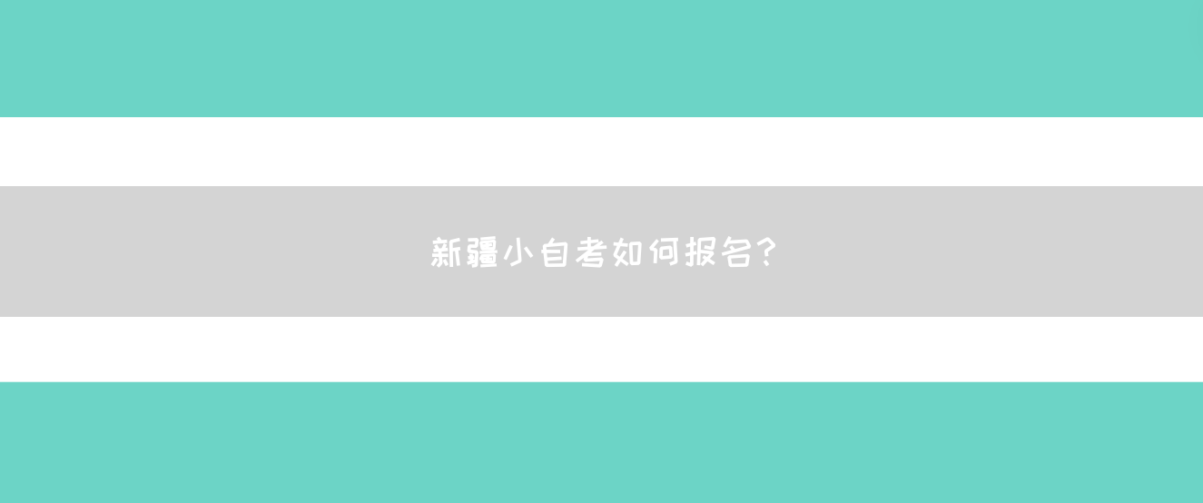 新疆小自考如何报名？